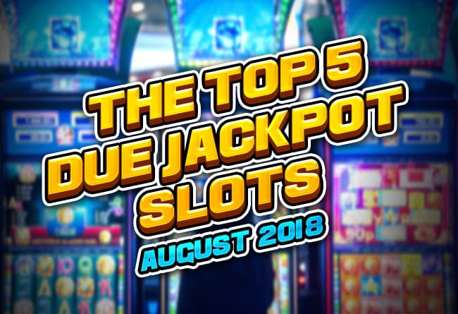 The-Top-5-Due-Jackpot-Slots-August-2018