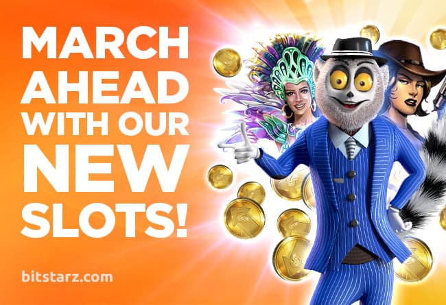 March Ahead With Our New Slots!